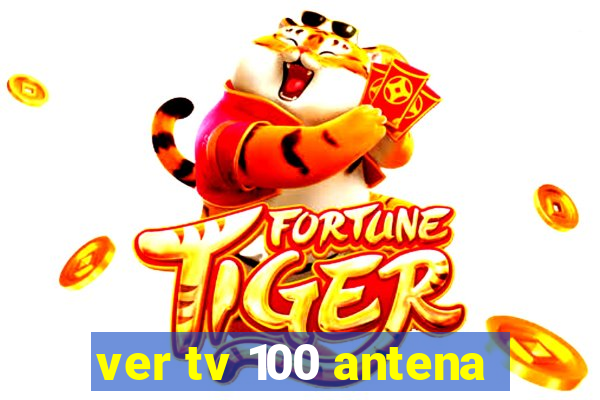 ver tv 100 antena